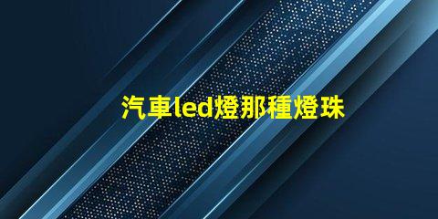 汽車led燈那種燈珠好