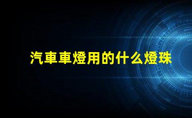 汽車車燈用的什么燈珠