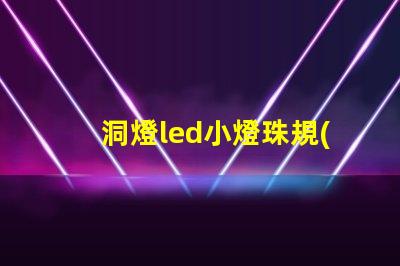 洞燈led小燈珠規(guī)格
