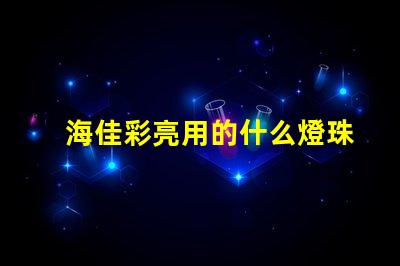 海佳彩亮用的什么燈珠