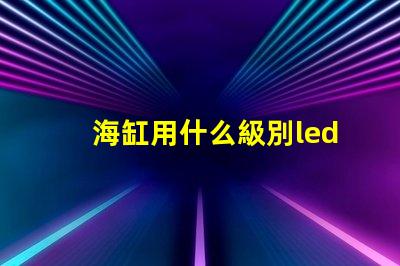 海缸用什么級別led燈珠