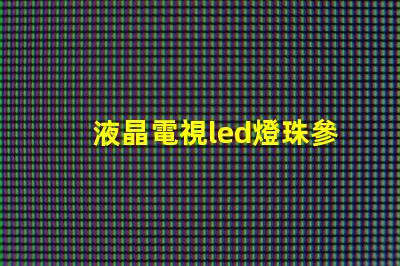 液晶電視led燈珠參數