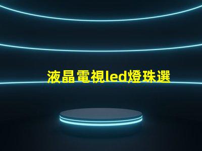 液晶電視led燈珠選購
