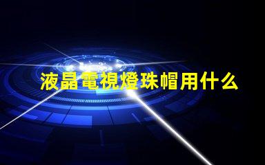 液晶電視燈珠帽用什么膠水