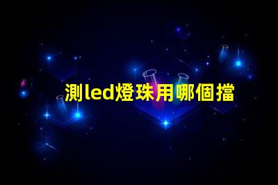 測led燈珠用哪個擋位