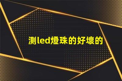 測led燈珠的好壞的方法