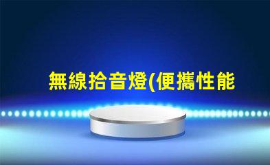 無線拾音燈(便攜性能解析)