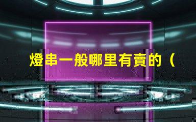燈串一般哪里有賣的（燈串購買指南）