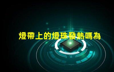 燈帶上的燈珠發熱嗎為什么