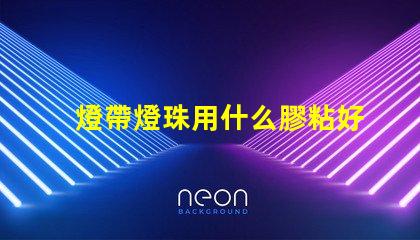 燈帶燈珠用什么膠粘好