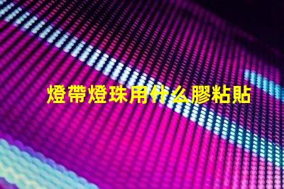 燈帶燈珠用什么膠粘貼