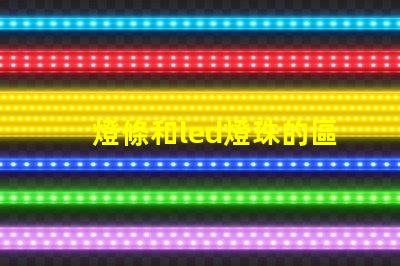 燈條和led燈珠的區別