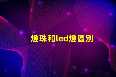 燈珠和led燈區別