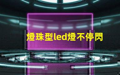 燈珠型led燈不停閃爍