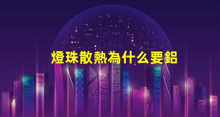 燈珠散熱為什么要鋁
