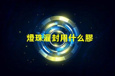 燈珠灌封用什么膠