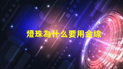 燈珠為什么要用金線