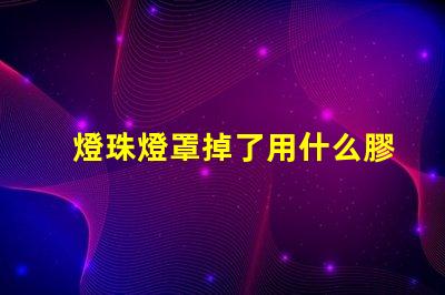 燈珠燈罩掉了用什么膠好