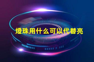 燈珠用什么可以代替亮的