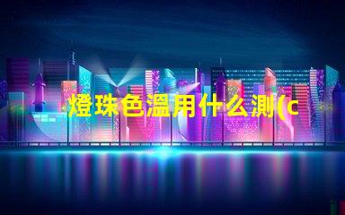 燈珠色溫用什么測(cè)試