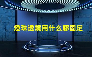 燈珠透鏡用什么膠固定