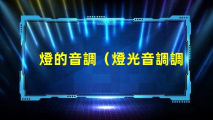 燈的音調（燈光音調調節(jié)方法）