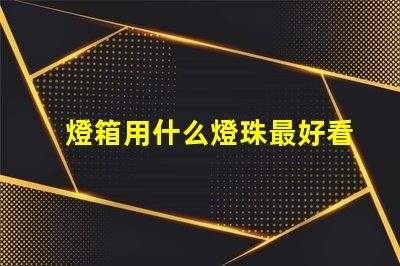 燈箱用什么燈珠最好看最亮
