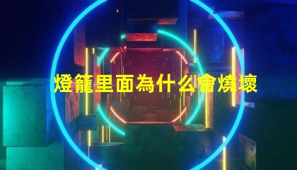 燈籠里面為什么會燒壞燈珠