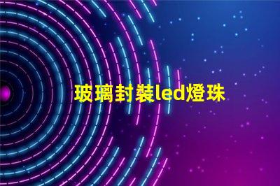 玻璃封裝led燈珠