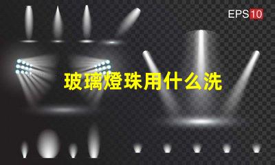 玻璃燈珠用什么洗