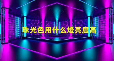 珠光色用什么燈亮度高