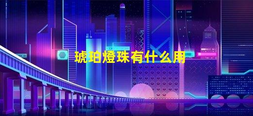 琥珀燈珠有什么用