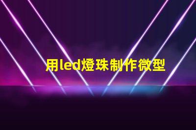 用led燈珠制作微型燈