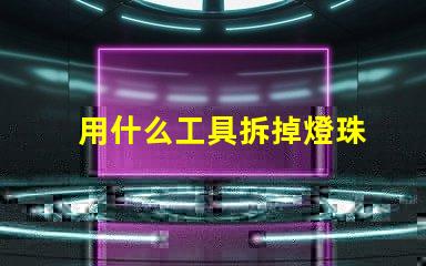 用什么工具拆掉燈珠