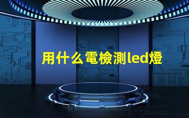 用什么電檢測led燈珠