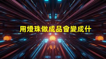 用燈珠做成品會變成什么