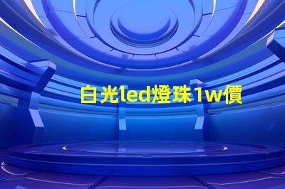 白光led燈珠1w價格是多少