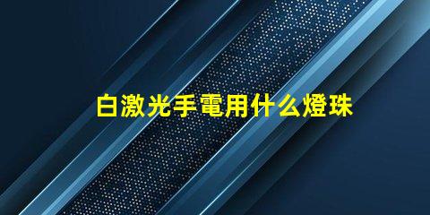 白激光手電用什么燈珠