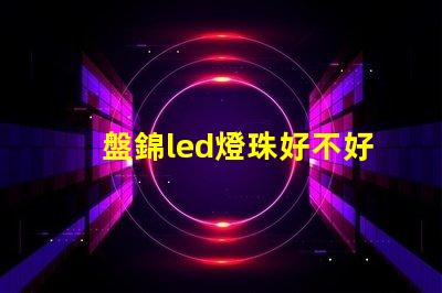 盤錦led燈珠好不好