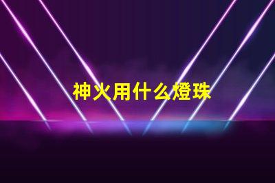神火用什么燈珠