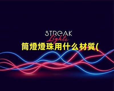筒燈燈珠用什么材質(zhì)的好