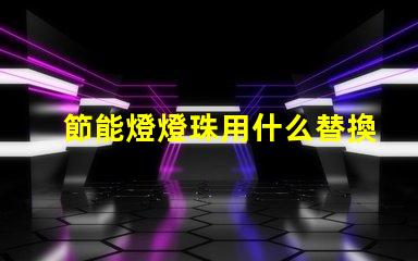 節能燈燈珠用什么替換