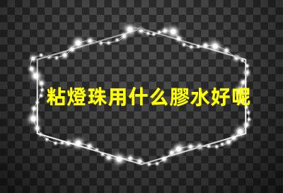 粘燈珠用什么膠水好呢