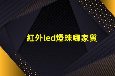 紅外led燈珠哪家質量好