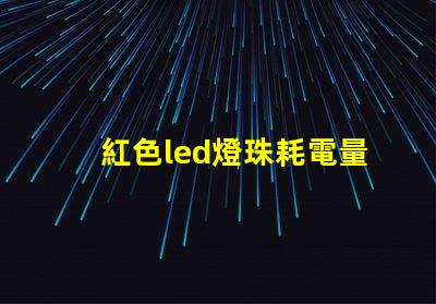 紅色led燈珠耗電量