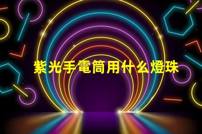 紫光手電筒用什么燈珠