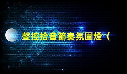聲控拾音節奏氛圍燈（創意音樂燈帶,打造獨特音樂氛圍）