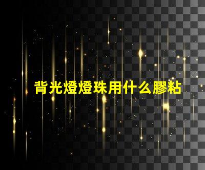 背光燈燈珠用什么膠粘