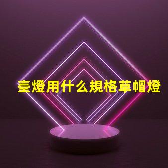 臺燈用什么規格草帽燈珠