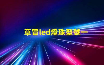 草冒led燈珠型號一覽表